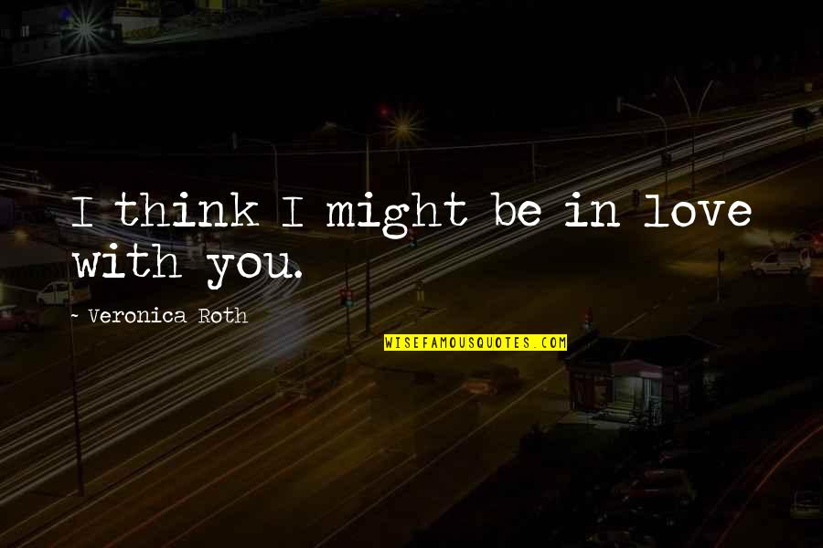 Veronica Quotes By Veronica Roth: I think I might be in love with Veronica Quotes By Veronica Roth: I think I might be in love with