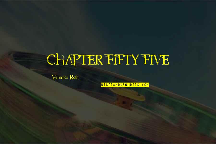 Veronica Quotes By Veronica Roth: CHAPTER FIFTY-FIVE Veronica Quotes By Veronica Roth: CHAPTER FIFTY-FIVE