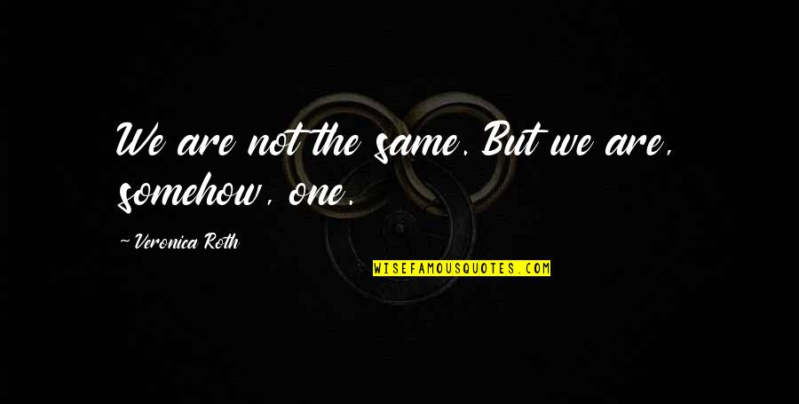 Veronica Quotes By Veronica Roth: We are not the same. But we are, Veronica Quotes By Veronica Roth: We are not the same. But we are,