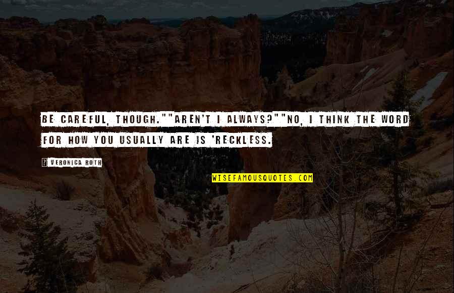 Veronica Quotes By Veronica Roth: Be careful, though.""Aren't I always?""No, I think the Veronica Quotes By Veronica Roth: Be careful, though.""Aren't I always?""No, I think the