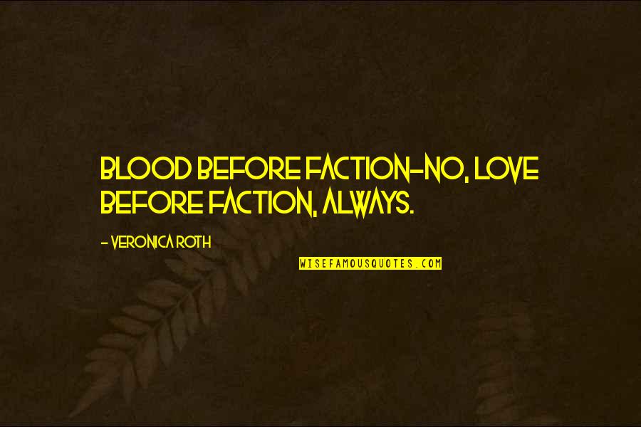Veronica Quotes By Veronica Roth: Blood before faction-no, love before faction, always. Veronica Quotes By Veronica Roth: Blood before faction-no, love before faction, always.