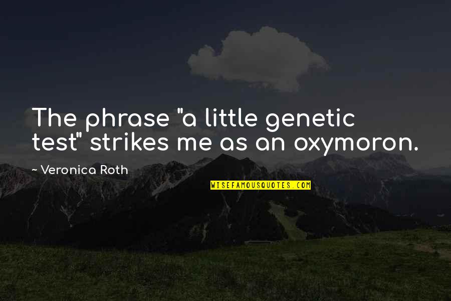 Veronica Quotes By Veronica Roth: The phrase "a little genetic test" strikes me Veronica Quotes By Veronica Roth: The phrase "a little genetic test" strikes me