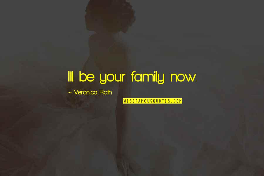 Veronica Quotes By Veronica Roth: I'll be your family now. Veronica Quotes By Veronica Roth: I'll be your family now.