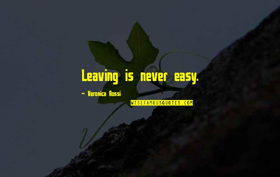 Veronica Rossi Quotes By Veronica Rossi: Leaving is never easy.