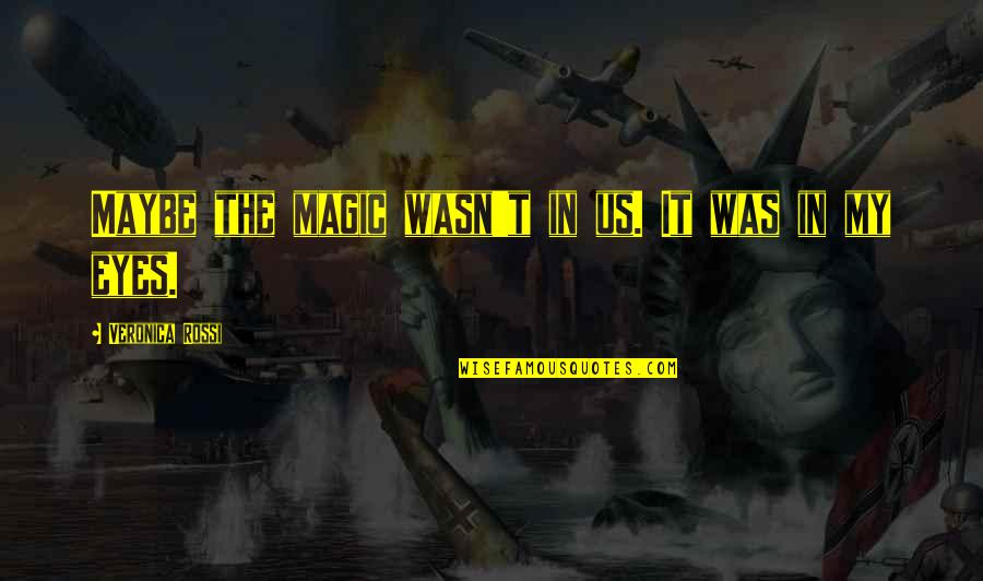 Veronica Rossi Quotes By Veronica Rossi: Maybe the magic wasn't in us. It was