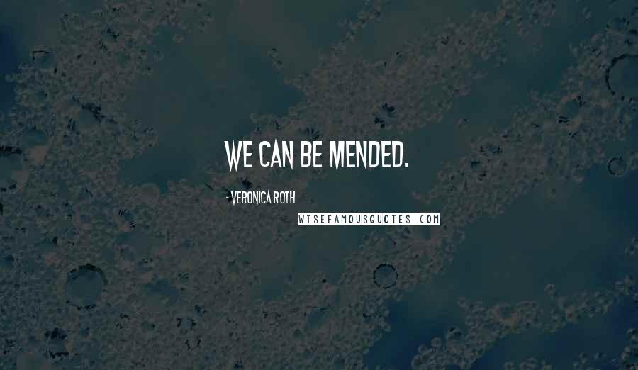 Veronica Roth quotes: We can be mended.