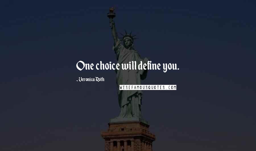 Veronica Roth quotes: One choice will define you.
