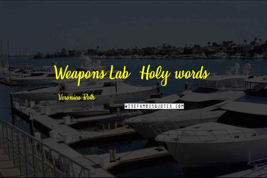 Veronica Roth quotes: Weapons Lab. Holy words.