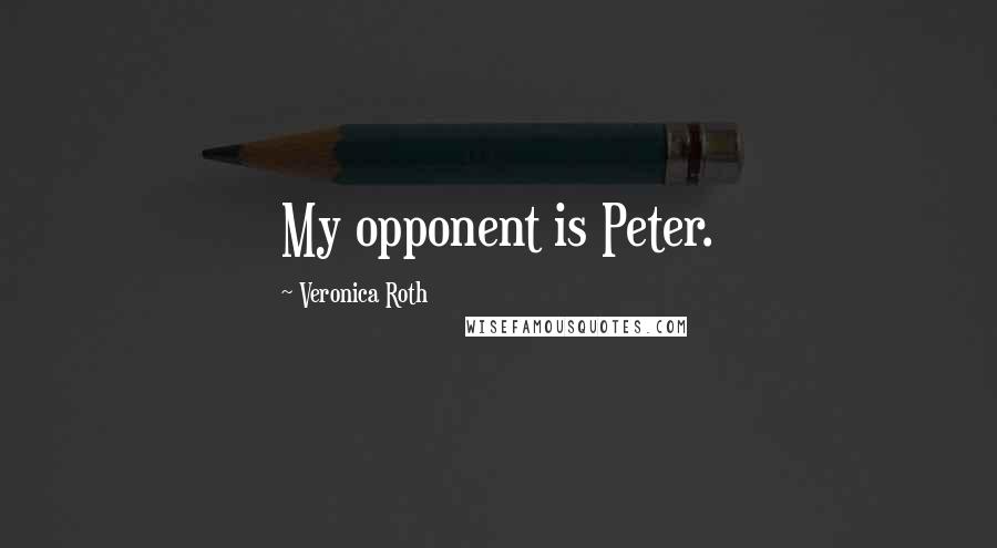 Veronica Roth quotes: My opponent is Peter.