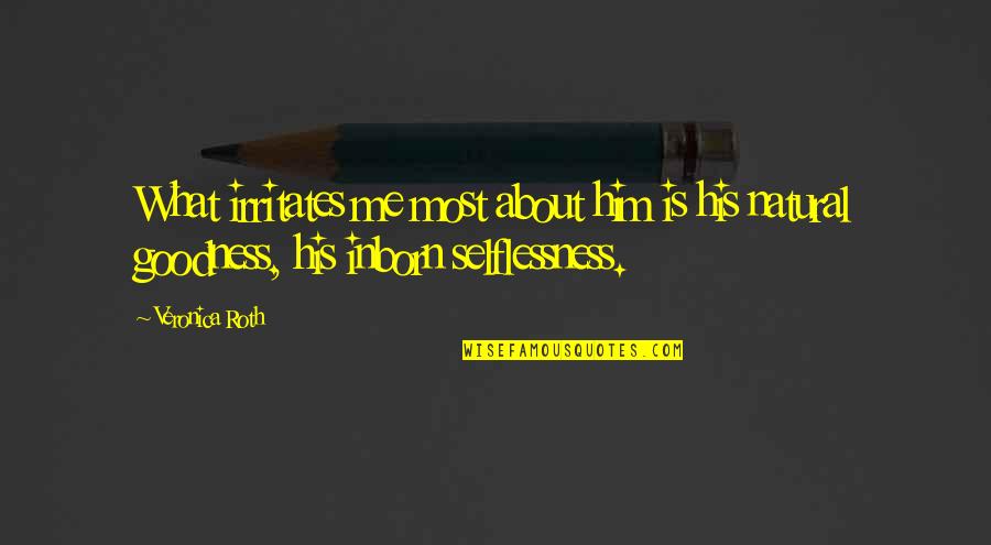 Veronica Roth Quotes By Veronica Roth: What irritates me most about him is his