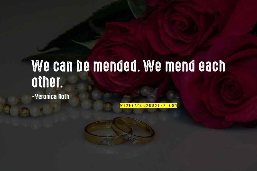 Veronica Roth Quotes By Veronica Roth: We can be mended. We mend each other. Veronica Roth Quotes By Veronica Roth: We can be mended. We mend each other.