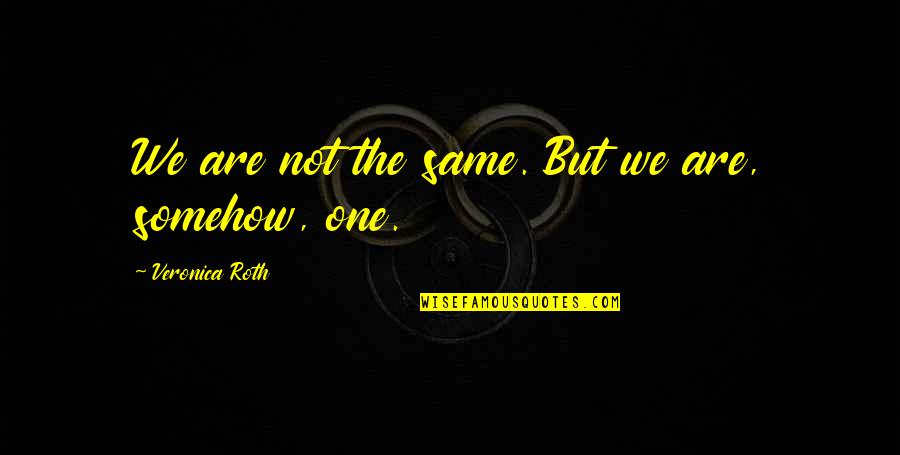 Veronica Roth Quotes By Veronica Roth: We are not the same. But we are, Veronica Roth Quotes By Veronica Roth: We are not the same. But we are,