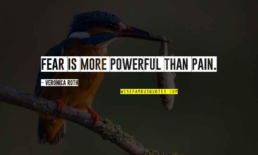 Veronica Roth Quotes By Veronica Roth: Fear is more powerful than pain. Veronica Roth Quotes By Veronica Roth: Fear is more powerful than pain.