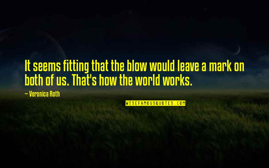 Veronica Roth Quotes By Veronica Roth: It seems fitting that the blow would leave Veronica Roth Quotes By Veronica Roth: It seems fitting that the blow would leave