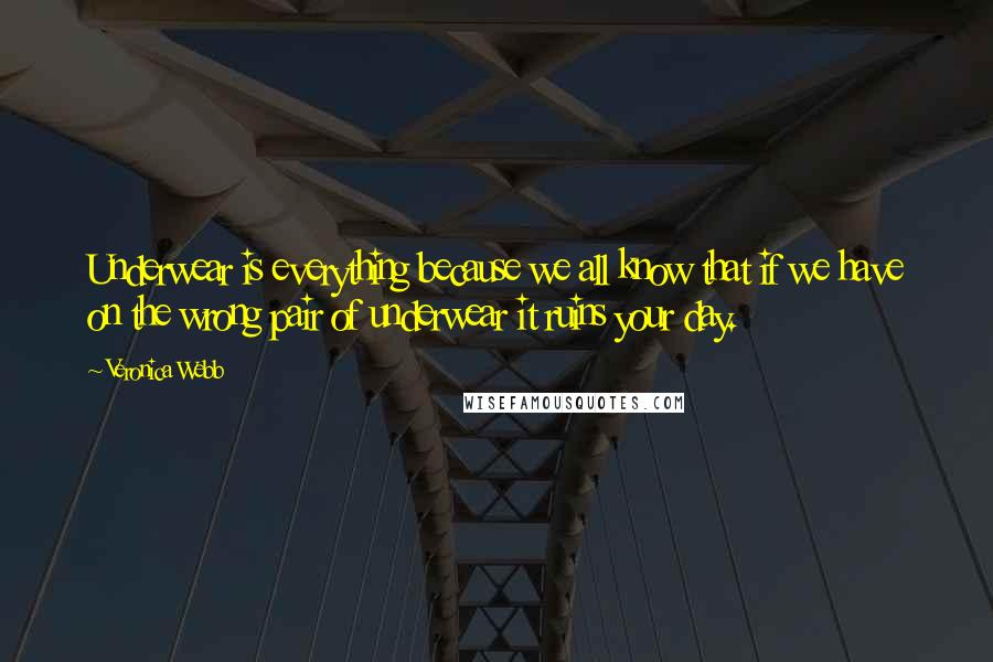 Veronica Webb quotes: Underwear is everything because we all know that if we have on the wrong pair of underwear it ruins your day. Veronica Webb quotes: Underwear is everything because we all know that if we have on the wrong pair of underwear it ruins your day.