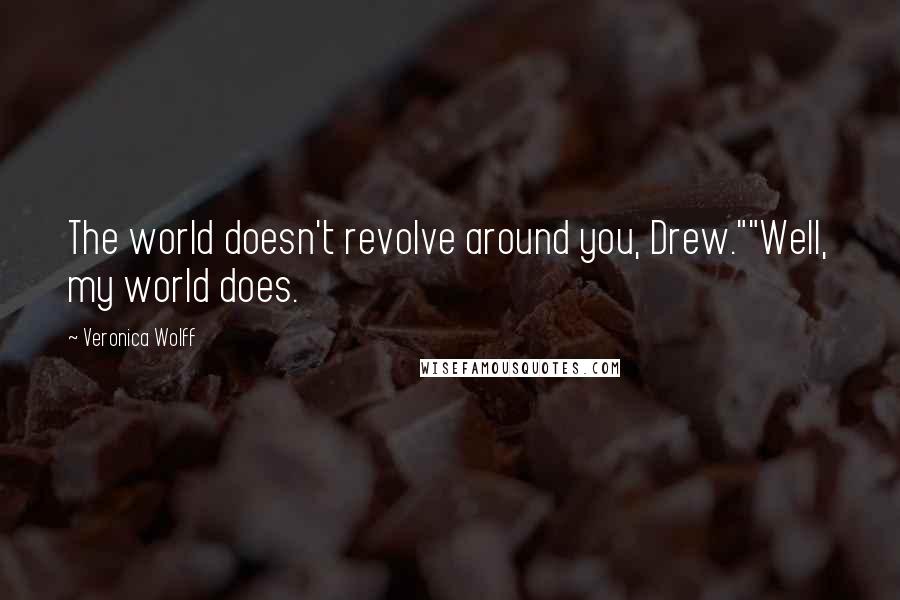 Veronica Wolff quotes: The world doesn't revolve around you, Drew.""Well, my world does. Veronica Wolff quotes: The world doesn't revolve around you, Drew.""Well, my world does.