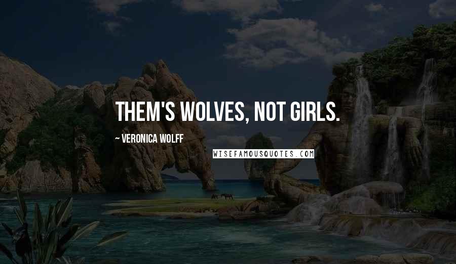 Veronica Wolff quotes: Them's wolves, not girls.