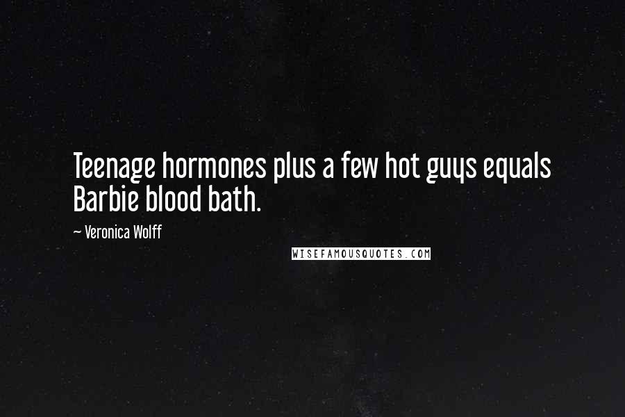 Veronica Wolff quotes: Teenage hormones plus a few hot guys equals Barbie blood bath.