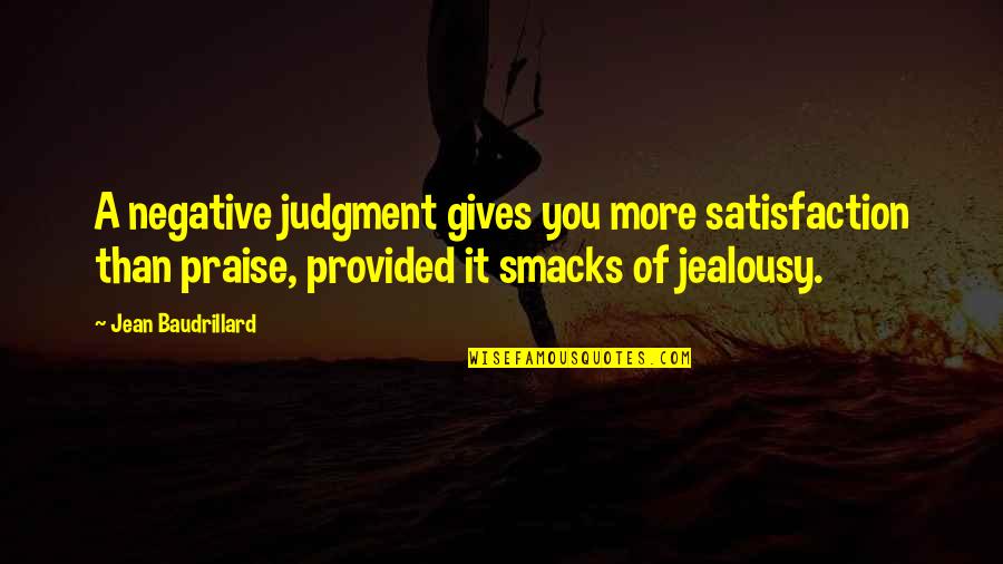 Veronicos Quotes By Jean Baudrillard: A negative judgment gives you more satisfaction than