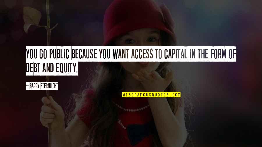 Veroniek Quotes By Barry Sternlicht: You go public because you want access to