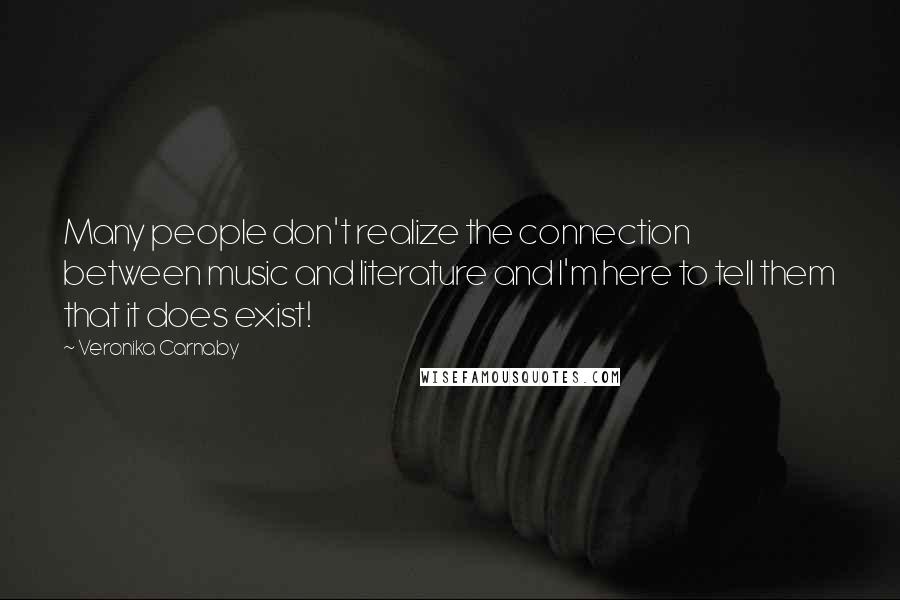 Veronika Carnaby quotes: Many people don't realize the connection between music and literature and I'm here to tell them that it does exist! Veronika Carnaby quotes: Many people don't realize the connection between music and literature and I'm here to tell them that it does exist!