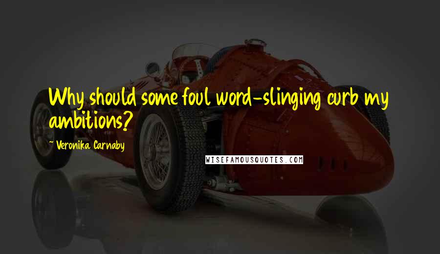 Veronika Carnaby quotes: Why should some foul word-slinging curb my ambitions?