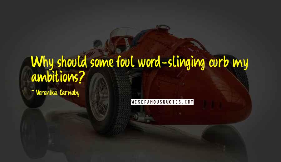 Veronika Carnaby quotes: Why should some foul word-slinging curb my ambitions? Veronika Carnaby quotes: Why should some foul word-slinging curb my ambitions?