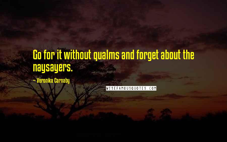 Veronika Carnaby quotes: Go for it without qualms and forget about the naysayers.