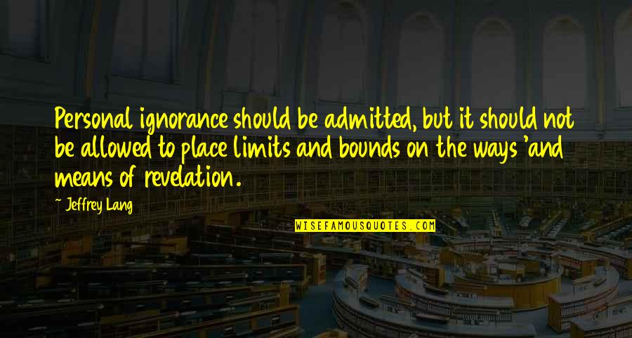 Veronika Decide Morrer Quotes By Jeffrey Lang: Personal ignorance should be admitted, but it should Veronika Decide Morrer Quotes By Jeffrey Lang: Personal ignorance should be admitted, but it should