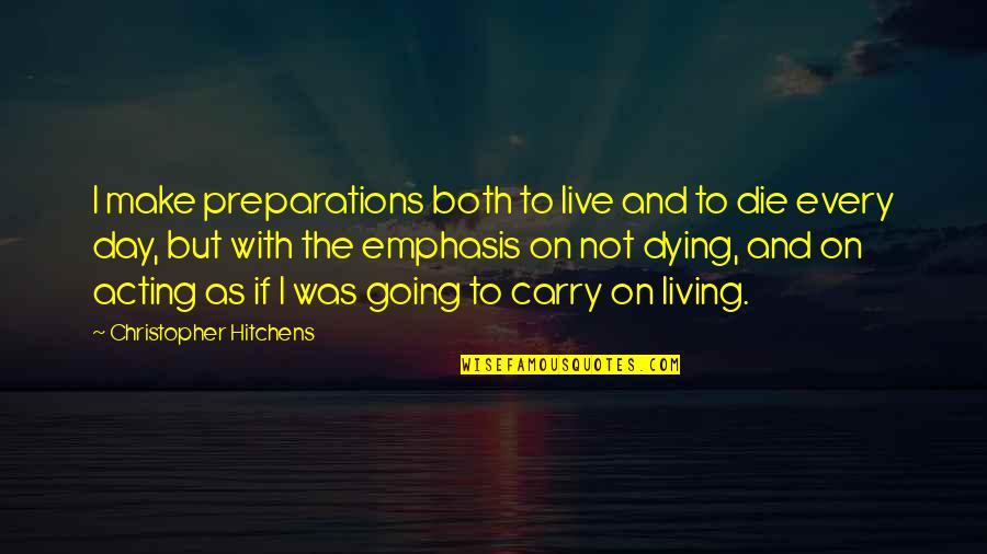 Veronikas Kitchen Quotes By Christopher Hitchens: I make preparations both to live and to