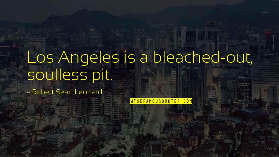 Veronique Tadjo Quotes By Robert Sean Leonard: Los Angeles is a bleached-out, soulless pit.