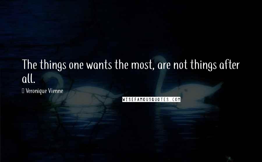 Veronique Vienne quotes: The things one wants the most, are not things after all.