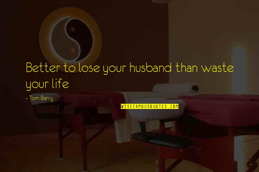 Verono Homes Quotes By Tom Barry: Better to lose your husband than waste your