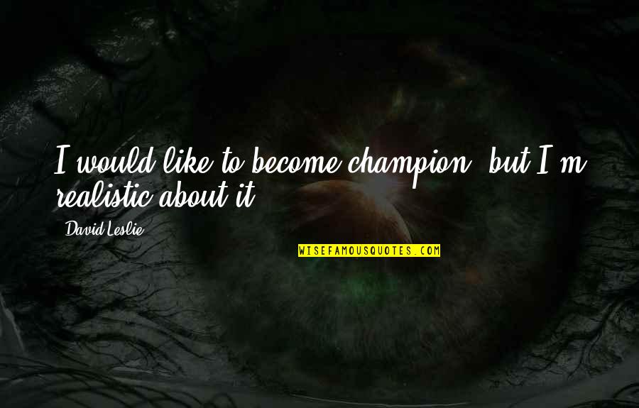 Verontwaardigd Betekenis Quotes By David Leslie: I would like to become champion, but I'm