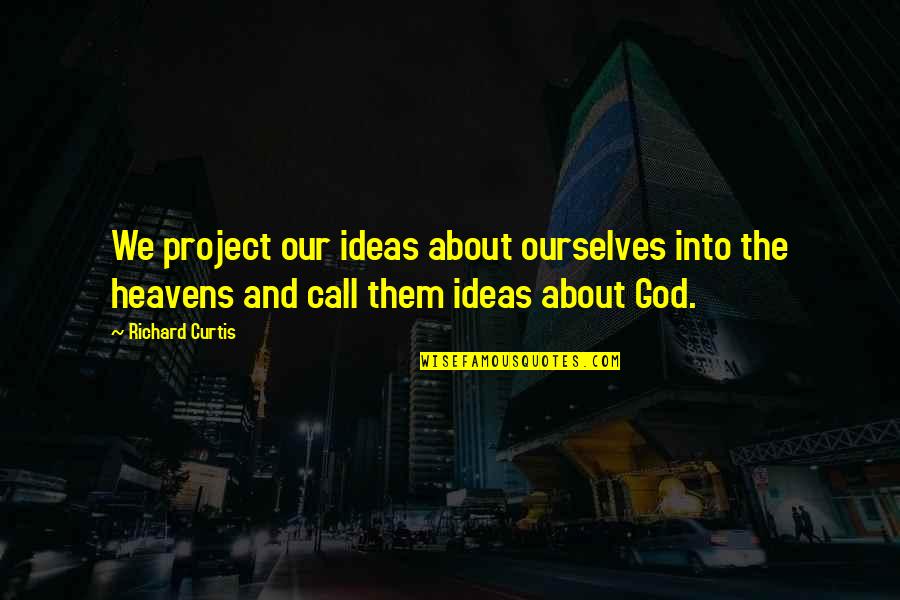 Verontwaardiging Engels Quotes By Richard Curtis: We project our ideas about ourselves into the