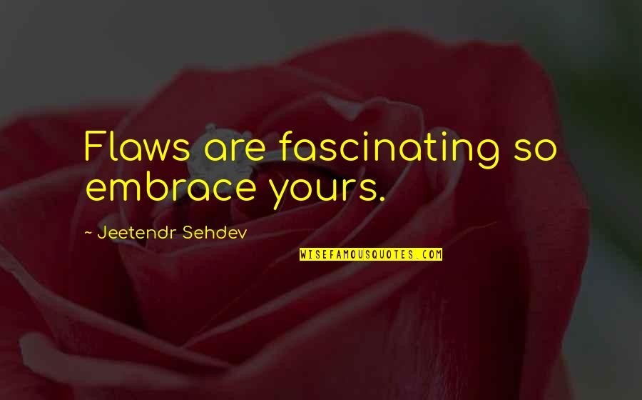Veros Miles Quotes By Jeetendr Sehdev: Flaws are fascinating so embrace yours. Veros Miles Quotes By Jeetendr Sehdev: Flaws are fascinating so embrace yours.
