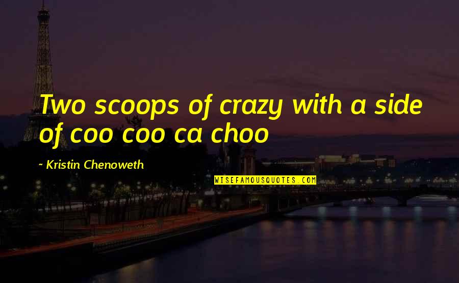 Veros Miles Quotes By Kristin Chenoweth: Two scoops of crazy with a side of Veros Miles Quotes By Kristin Chenoweth: Two scoops of crazy with a side of
