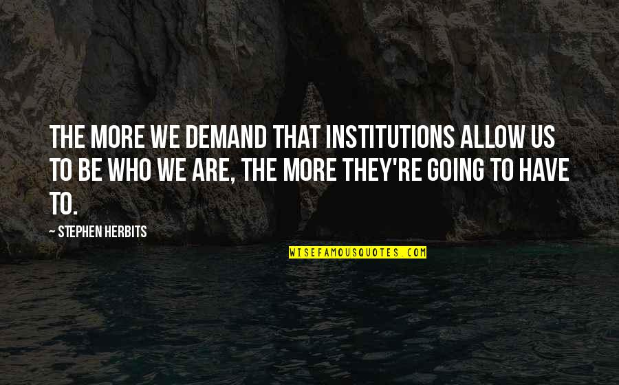 Verotus Yhdysvalloissa Quotes By Stephen Herbits: The more we demand that institutions allow us Verotus Yhdysvalloissa Quotes By Stephen Herbits: The more we demand that institutions allow us