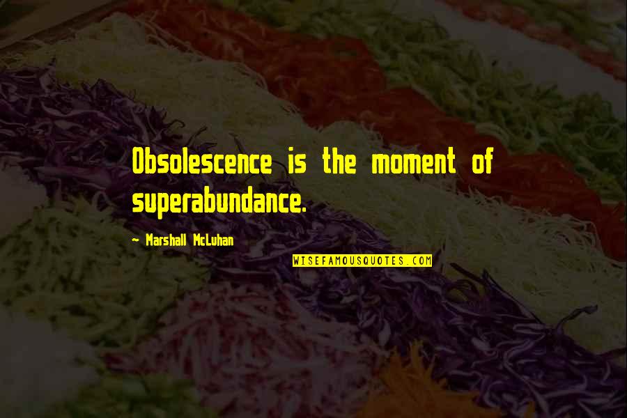 Verpackte Quotes By Marshall McLuhan: Obsolescence is the moment of superabundance. Verpackte Quotes By Marshall McLuhan: Obsolescence is the moment of superabundance.