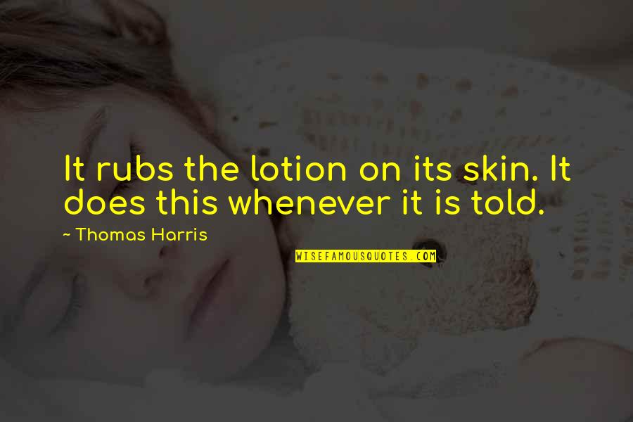 Verpesten Engels Quotes By Thomas Harris: It rubs the lotion on its skin. It