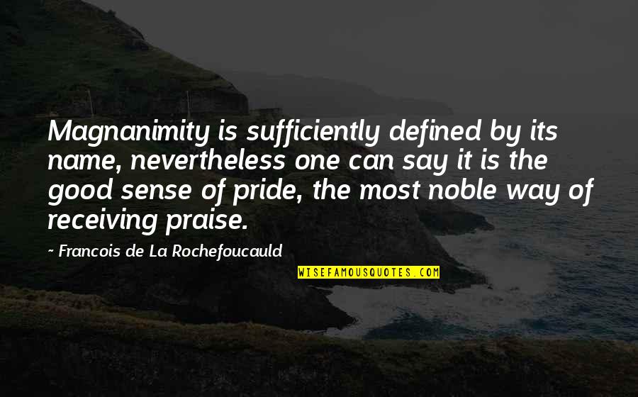 Verpflichtungen Englisch Quotes By Francois De La Rochefoucauld: Magnanimity is sufficiently defined by its name, nevertheless