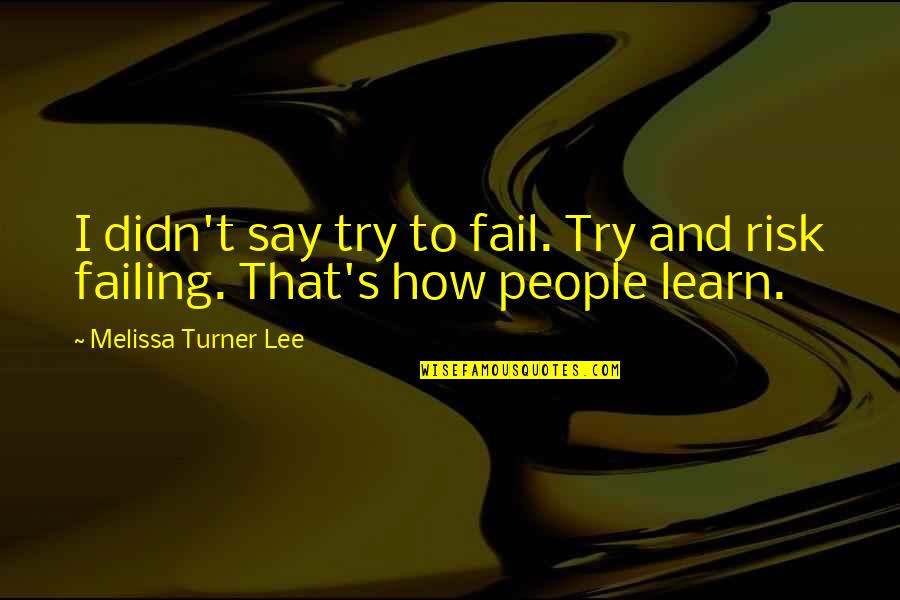 Verplank Electric Grand Quotes By Melissa Turner Lee: I didn't say try to fail. Try and