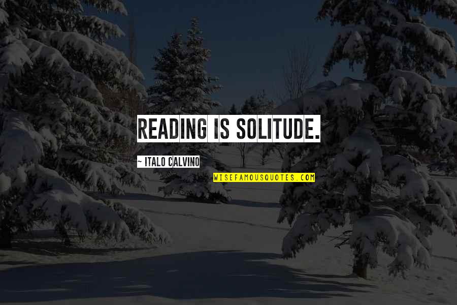 Verplettert Quotes By Italo Calvino: Reading is solitude. Verplettert Quotes By Italo Calvino: Reading is solitude.