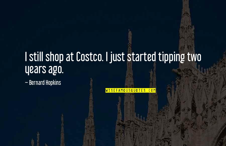 Verplicht Engels Quotes By Bernard Hopkins: I still shop at Costco. I just started Verplicht Engels Quotes By Bernard Hopkins: I still shop at Costco. I just started