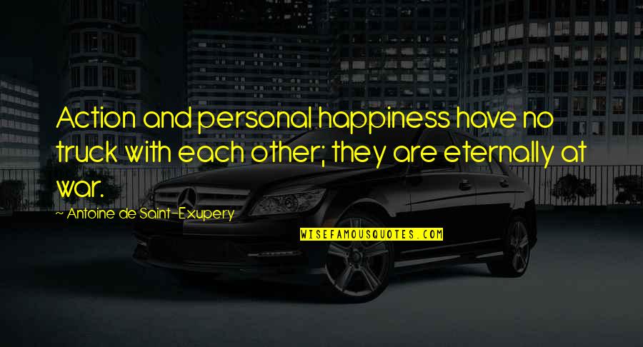 Verra Mobility Quotes By Antoine De Saint-Exupery: Action and personal happiness have no truck with Verra Mobility Quotes By Antoine De Saint-Exupery: Action and personal happiness have no truck with