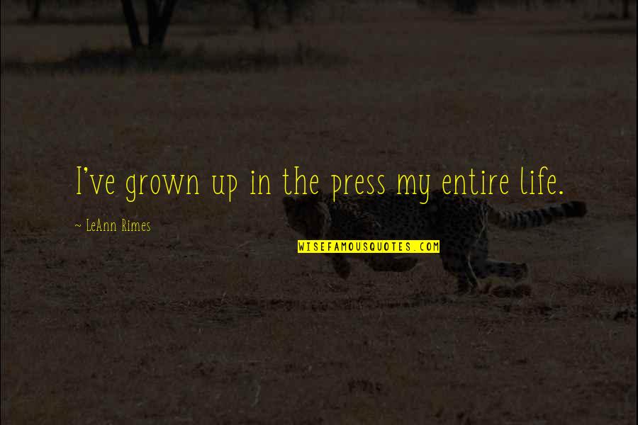 Verra Mobility Quotes By LeAnn Rimes: I've grown up in the press my entire Verra Mobility Quotes By LeAnn Rimes: I've grown up in the press my entire