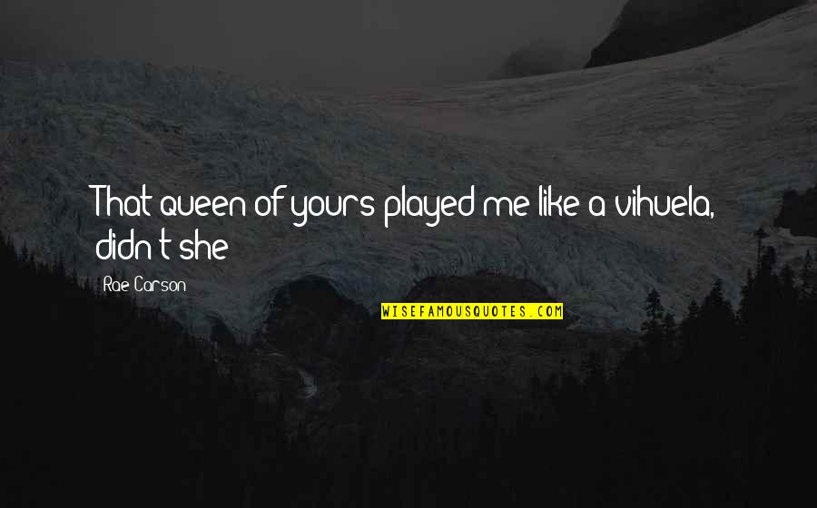 Verra Mobility Quotes By Rae Carson: That queen of yours played me like a