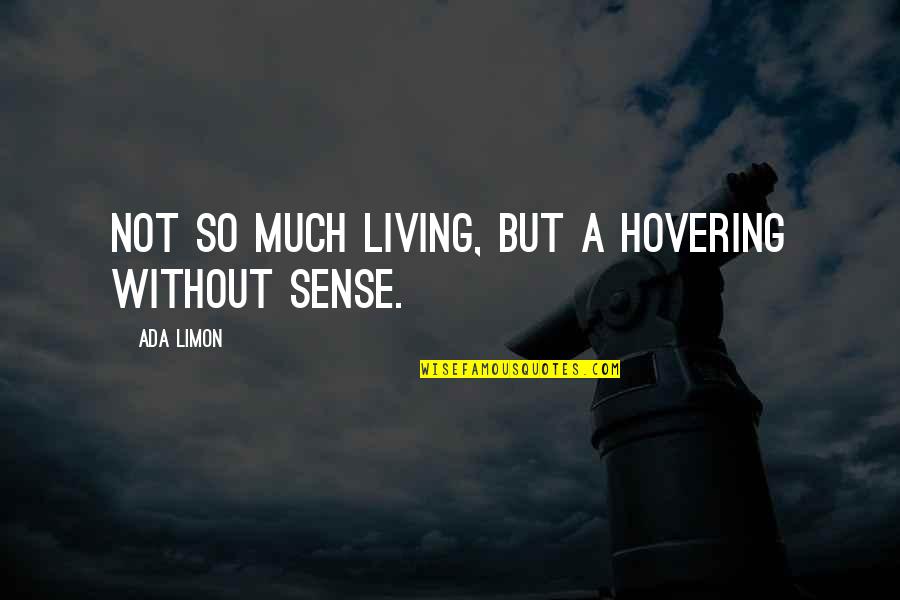 Verrain Quotes By Ada Limon: Not so much living, but a hovering without
