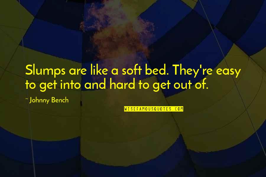 Verrain Quotes By Johnny Bench: Slumps are like a soft bed. They're easy