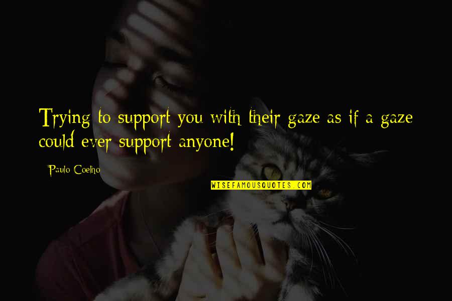Verrais Mais Quotes By Paulo Coelho: Trying to support you with their gaze as